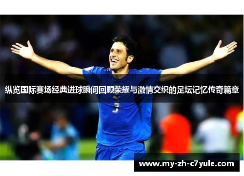 纵览国际赛场经典进球瞬间回顾荣耀与激情交织的足坛记忆传奇篇章